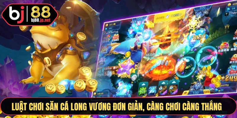 Luật chơi săn cá Long Vương đơn giản, càng chơi càng thắng