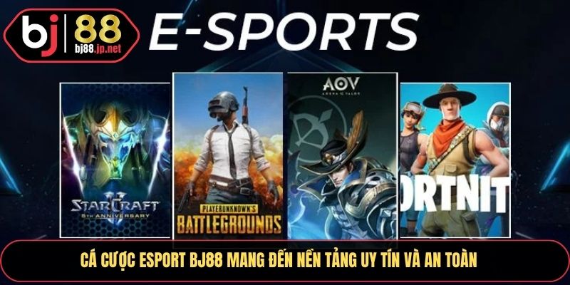 Cá cược Esport BJ88 mang đến nền tảng uy tín và an toàn 