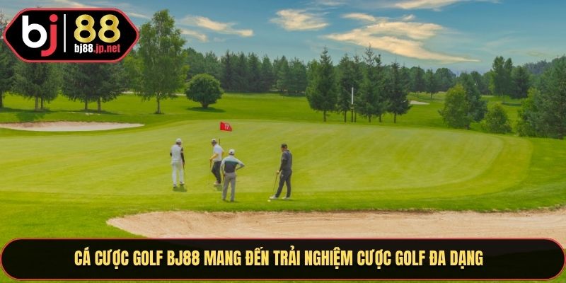 Cá cược Golf Bj88 mang đến trải nghiệm cược golf đa dạng