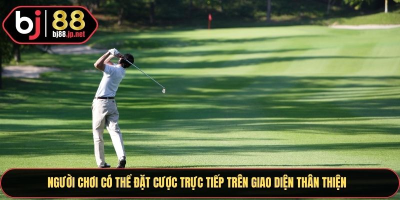 Người chơi có thể đặt cược trực tiếp trên giao diện thân thiện
