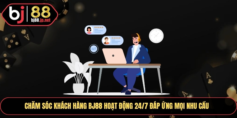 Chăm sóc khách hàng BJ88 hoạt động 24/7 đáp ứng mọi nhu cầu