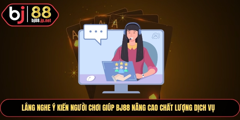 Lắng nghe ý kiến người chơi giúp BJ88 nâng cao chất lượng dịch vụ