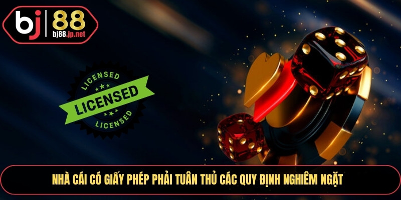 Nhà cái hoạt động có giấy phép phải tuân thủ các quy định siêu nghiêm ngặt