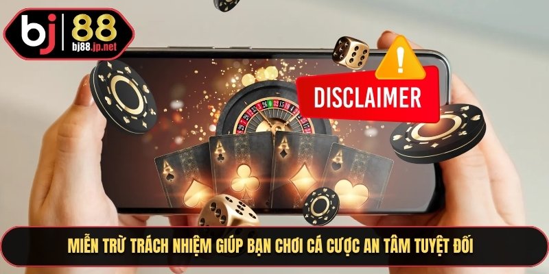 Miễn trừ trách nhiệm giúp bạn chơi cá cược an tâm tuyệt đối