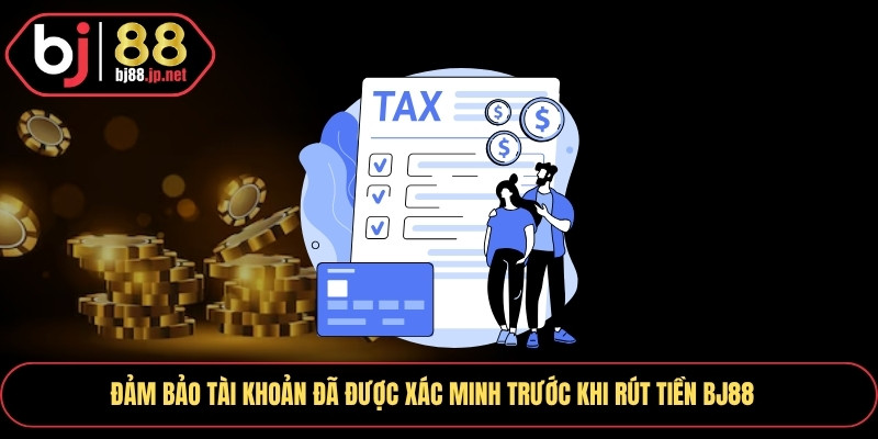 Đảm bảo tài khoản đã được xác minh trước khi Rút Tiền Bj88